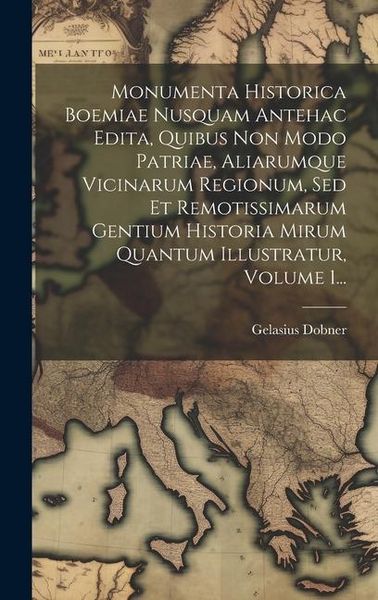 Produktbild: Monumenta Historica Boemiae Nusquam Antehac Edita, Quibus Non Modo Patriae, Aliarumque Vicinarum Regionum, Sed Et Remotissimarum Gentium Historia Miru