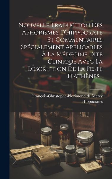 Produktbild: Nouvelle Traduction Des Aphorismes D'hippocrate Et Commentaires Sp&eacute;cialement Applicables &Agrave; La M&eacute;decine Dite Clinique Avec La Description De La Peste D