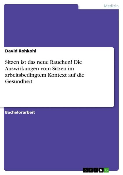 Sitzen ist das neue Rauchen! Die Auswirkungen vom Sitzen im arbeitsbedingtem Kontext auf die Gesundheit, Taschenbuch von David Rohkohl, GRIN,