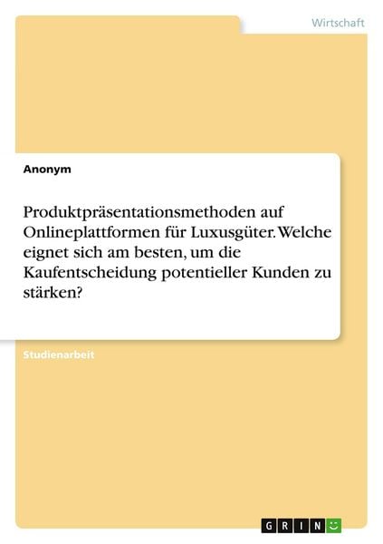 Produktbild: Produktpr&auml;sentationsmethoden auf Onlineplattformen f&uuml;r Luxusg&uuml;ter. Welche eignet sich am besten, um die Kaufentscheidung potentieller Kunden zu st&auml;rken?