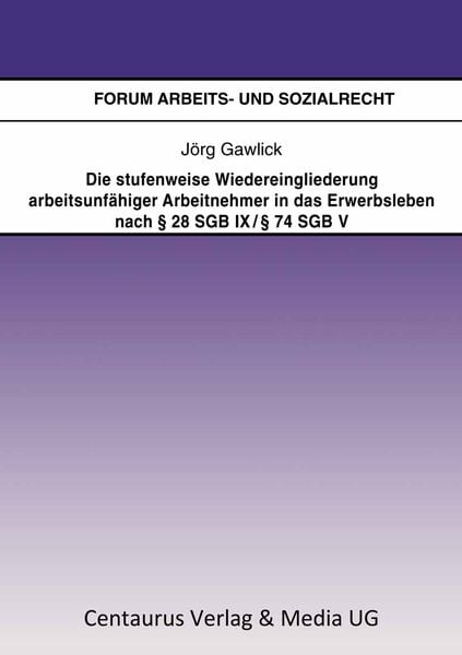 Produktbild: Die stufenweise Wiedereingliederung arbeitsunf&auml;higer Arbeitnehmer in das Erwerbsleben nach 28 SGB IX / 74 SGB V - eine arbeitsrechtliche Betrachtung