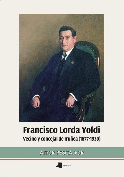 Produktbild: Francisco Lorda Yoldi : vecino y concejal de Iru&ntilde;ea, 1877-1939