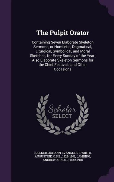 Produktbild: The Pulpit Orator: Containing Seven Elaborate Skeleton Sermons, or Homiletic, Dogmatical, Liturgical, Symbolical, and Moral Sketches, for