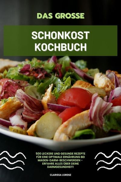 Produktbild: Das große Schonkost Kochbuch: 500 leckere und gesunde Rezepte für eine optimale Ernährung bei Magen-Darm-Beschwerden - Erfahre alles über deine Darmge