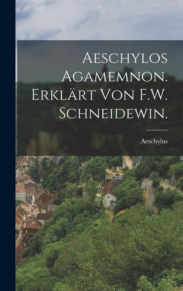 Produktbild: Aeschylos Agamemnon. Erkl&auml;rt von F.W. Schneidewin.