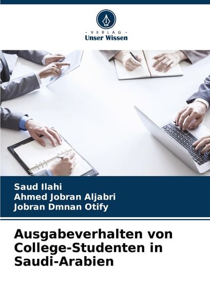 Ausgabeverhalten von College-Studenten in Saudi-Arabien, Taschenbuch von Saud Ilahi , Ahmed Jobran Aljabri , Jobran Dmnan Otify, Verlag Unser Wissen,