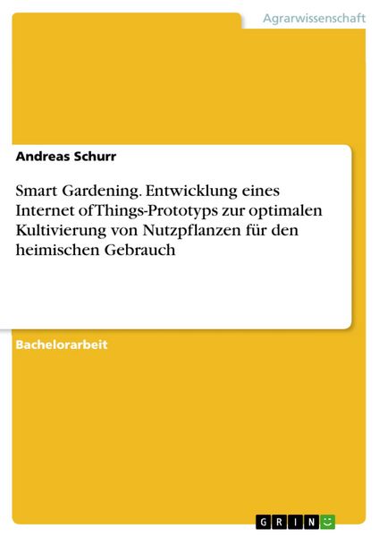 Produktbild: Smart Gardening. Entwicklung eines Internet of Things-Prototyps zur optimalen Kultivierung von Nutzpflanzen f&uuml;r den heimischen Gebrauch