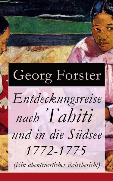 Produktbild: Entdeckungsreise nach Tahiti und in die S&uuml;dsee 1772-1775 (Ein abenteuerlicher Reisebericht)
