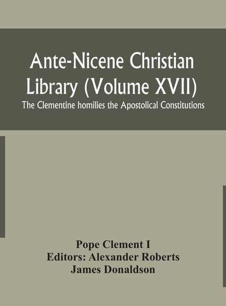 Produktbild: Ante-Nicene Christian Library (Volume Xvii) The Clementine Homilies The Apostolical Constitutions