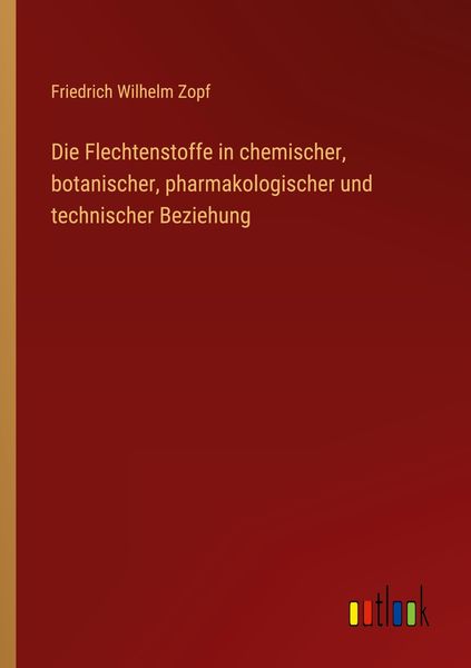 Produktbild: Die Flechtenstoffe in chemischer, botanischer, pharmakologischer und technischer Beziehung