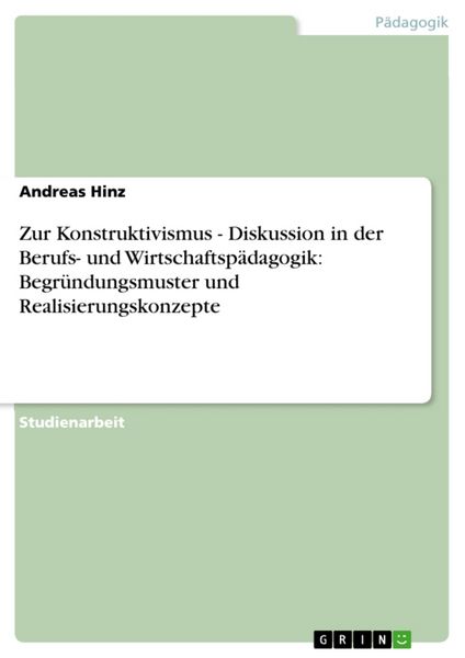 Zur Konstruktivismus - Diskussion in der Berufs- und Wirtschaftspädagogik: Begründungsmuster und Realisierungskonzepte, Taschenbuch von Andreas Hinz,