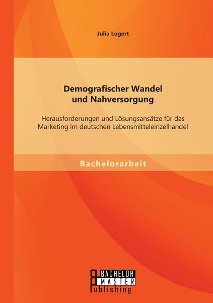 Produktbild: Demografischer Wandel und Nahversorgung: Herausforderungen und L&ouml;sungsans&auml;tze f&uuml;r das Marketing im deutschen Lebensmitteleinzelhandel