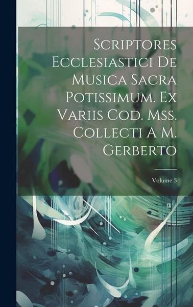 Produktbild: Scriptores Ecclesiastici De Musica Sacra Potissimum. Ex Variis Cod. Mss. Collecti A M. Gerberto; Volume 3