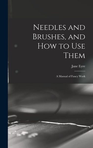 Produktbild: Needles and Brushes, and How to Use Them; a Manual of Fancy Work