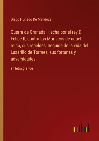 Produktbild: Guerra de Granada; Hecha por el rey D. Felipe II, contra los Moriscos de aquel reino, sus rebeldes, Seguida de la vida del Lazarillo de Tormes, sus fo