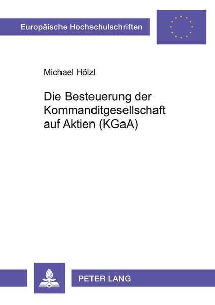 Die Besteuerung der Kommanditgesellschaft auf Aktien (KGaA), Taschenbuch von Michael Hölzl, Peter Lang GmbH, Internationaler Verlag der