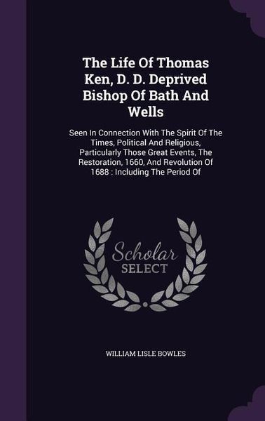Produktbild: The Life Of Thomas Ken, D. D. Deprived Bishop Of Bath And Wells: Seen In Connection With The Spirit Of The Times, Political And Religious, Particularl