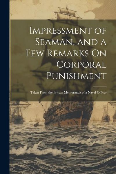 Produktbild: Impressment of Seaman, and a Few Remarks On Corporal Punishment