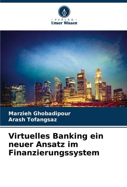 Virtuelles Banking ein neuer Ansatz im Finanzierungssystem, Taschenbuch von Marzieh Ghobadipour , Arash Tofangsaz, Verlag Unser Wissen, 9786207967483