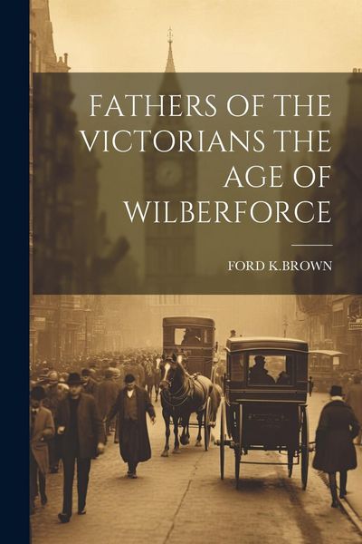 Produktbild: Fathers of the Victorians the Age of Wilberforce