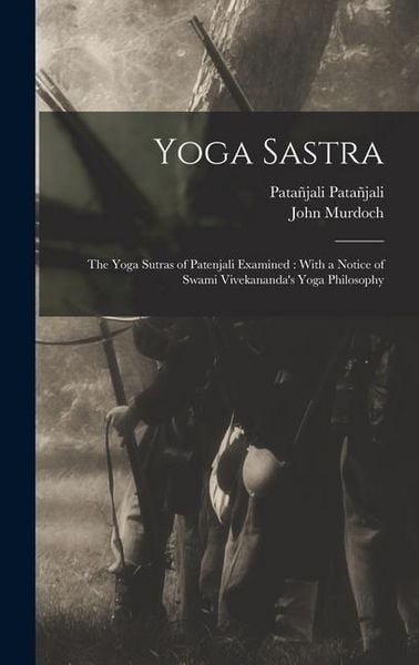 Produktbild: Yoga Sastra: The Yoga Sutras of Patenjali Examined: With a Notice of Swami Vivekananda's Yoga Philosophy