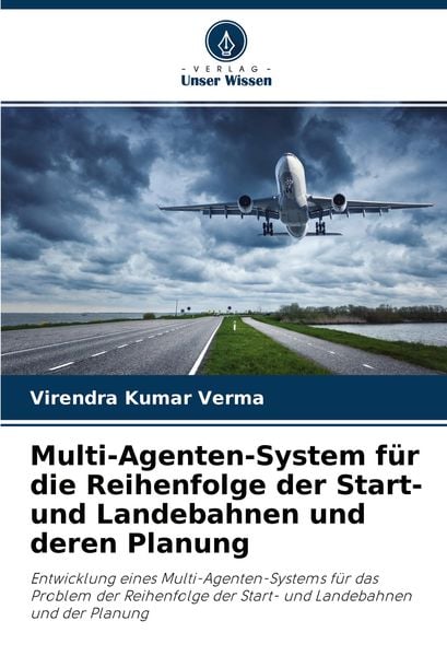 Multi-Agenten-System für die Reihenfolge der Start- und Landebahnen und deren Planung, Taschenbuch von Virendra Kumar Verma, Verlag Unser Wissen,