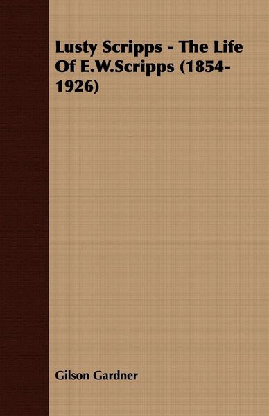 Produktbild: Lusty Scripps - The Life Of E.W.Scripps (1854-1926)