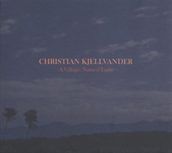 A Village:Natural Light - Christian Kjellvander, Vinyl