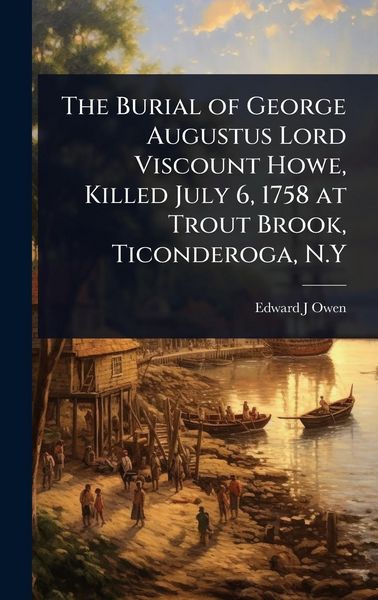 Produktbild: The Burial of George Augustus Lord Viscount Howe, Killed July 6, 1758 at Trout Brook, Ticonderoga, N.Y
