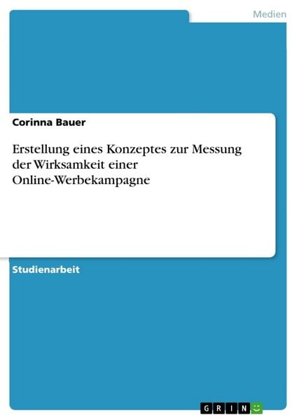Erstellung eines Konzeptes zur Messung der Wirksamkeit einer Online-Werbekampagne, Taschenbuch von Corinna Bauer, GRIN, 978-3-668-81203-1