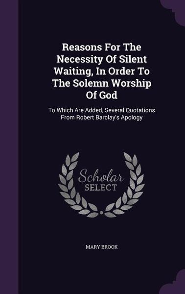 Produktbild: Reasons For The Necessity Of Silent Waiting, In Order To The Solemn Worship Of God: To Which Are Added, Several Quotations From Robert Barclay's Apolo