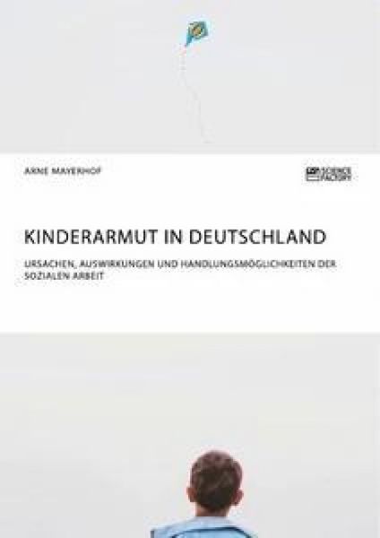 Produktbild: Kinderarmut in Deutschland. Ursachen, Auswirkungen und Handlungsm&ouml;glichkeiten der Sozialen Arbeit