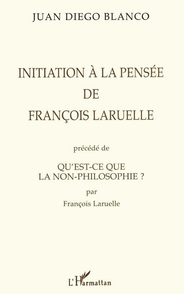 Produktbild: Initiation a La Pensee De Fran&ccedil;ois Laruelle Precede De Qu'est-Ce Que La Non-Philosophie ? Par Fran&ccedil;ois Laruelle