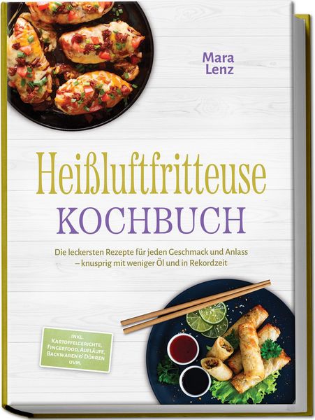 Produktbild: Hei&szlig;luftfritteuse Kochbuch: Die leckersten Rezepte f&uuml;r jeden Geschmack und Anlass &ndash; knusprig mit weniger &Ouml;l und in Rekordzeit &ndash; inkl. Kartoffelgerichte, Fingerfood, Aufl&auml;ufe, Backwaren & D&ouml;rren uvm.