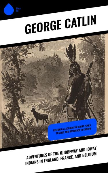 Produktbild: Adventures of the Ojibbeway and Ioway Indians in England, France, and Belgium