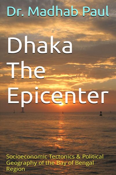 Produktbild: Dhaka the Epicenter: Socioeconomic Tectonics & Political Geography of the Bay of Bengal Region