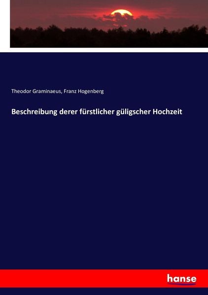 Beschreibung derer fürstlicher güligscher Hochzeit, Taschenbuch von Theodor Graminaeus , Franz Hogenberg, Hansebooks, 9783743451414