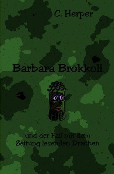 Barbara Brokkoli / Barbara Brokkoli und der Fall mit dem Zeitung lesenden Drachen, Taschenbuch von C. Herper, Epubli, 9783741863899
