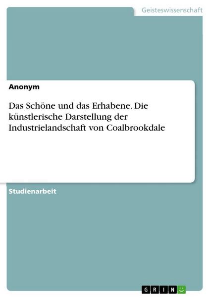 Produktbild: Das Sch&ouml;ne und das Erhabene. Die k&uuml;nstlerische Darstellung der Industrielandschaft von Coalbrookdale
