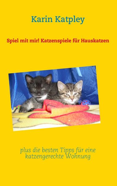 Produktbild: Spiel mit mir! Katzenspiele f&uuml;r Hauskatzen plus die besten Tipps f&uuml;r eine katzengerechte Wohnung