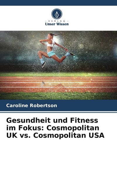 Gesundheit und Fitness im Fokus: Cosmopolitan UK vs. Cosmopolitan USA, Taschenbuch von Caroline Robertson, Verlag Unser Wissen, 9786209651519