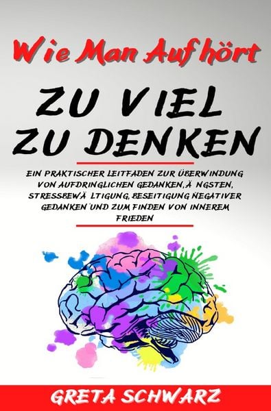 Produktbild: Wie Man Aufh&ouml;rt Zu Viel Zu Denken