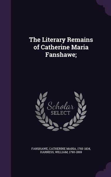 Produktbild: The Literary Remains of Catherine Maria Fanshawe;