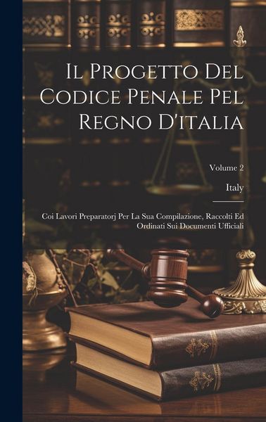 Produktbild: Il Progetto Del Codice Penale Pel Regno D'italia: Coi Lavori Preparatorj Per La Sua Compilazione, Raccolti Ed Ordinati Sui Documenti Ufficiali; Volume