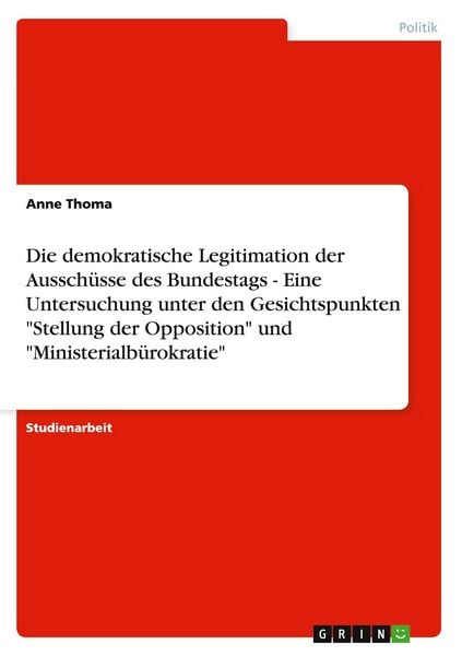Produktbild: Die demokratische Legitimation der Aussch&uuml;sse des Bundestags - Eine Untersuchung unter den Gesichtspunkten "Stellung der Opposition" und "Ministerialb&uuml;rokratie"