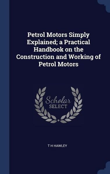 Produktbild: Petrol Motors Simply Explained; a Practical Handbook on the Construction and Working of Petrol Motors