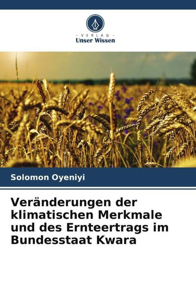 Veränderungen der klimatischen Merkmale und des Ernteertrags im Bundesstaat Kwara, Taschenbuch von Solomon Oyeniyi, Verlag Unser Wissen, 9786205372852