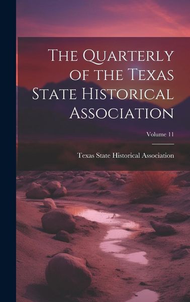 Produktbild: The Quarterly of the Texas State Historical Association; Volume 11