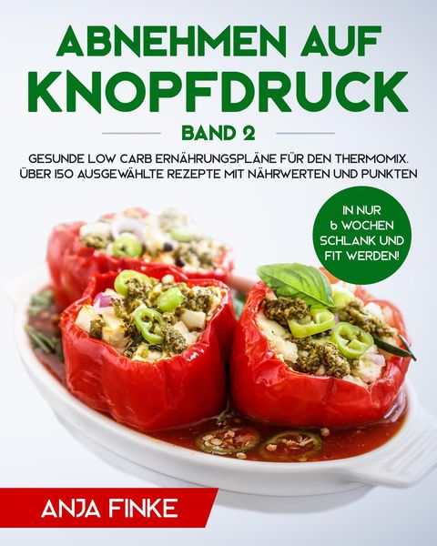 Produktbild: Abnehmen auf Knopfdruck Band 2: Gesunde Low Carb Ern&auml;hrungspl&auml;ne f&uuml;r den Thermomix. In nur 6 Wochen schlank und fit werden! &Uuml;ber 150 ausgew&auml;hlte Rezep