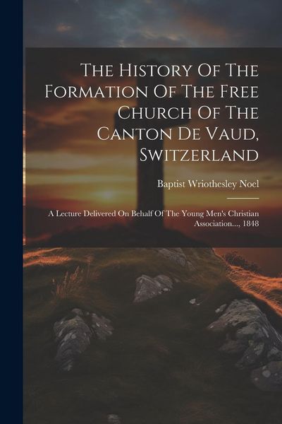 Produktbild: The History Of The Formation Of The Free Church Of The Canton De Vaud, Switzerland